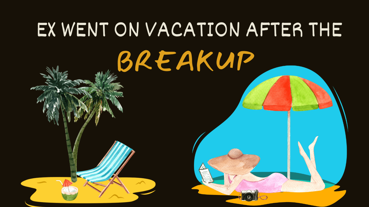 Ex Went On Vacation After The Breakup Magnet Of Success