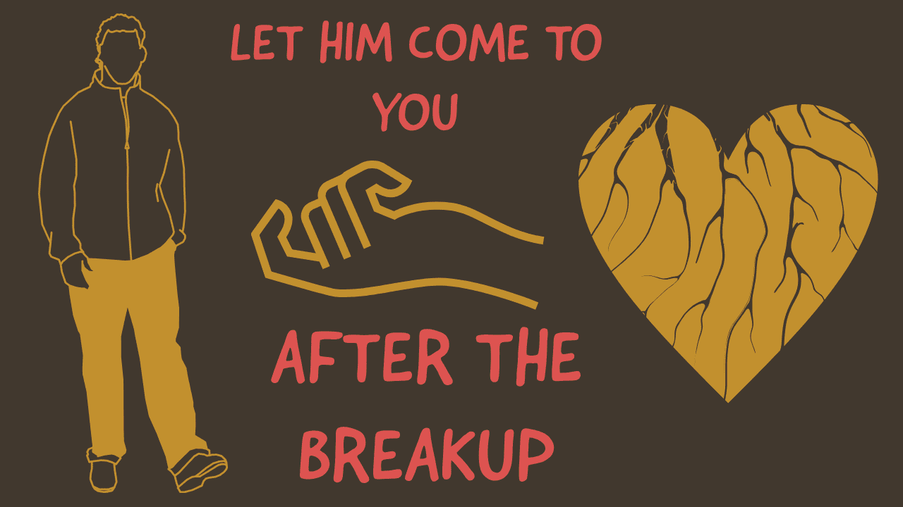 Let him come to you after a breakup