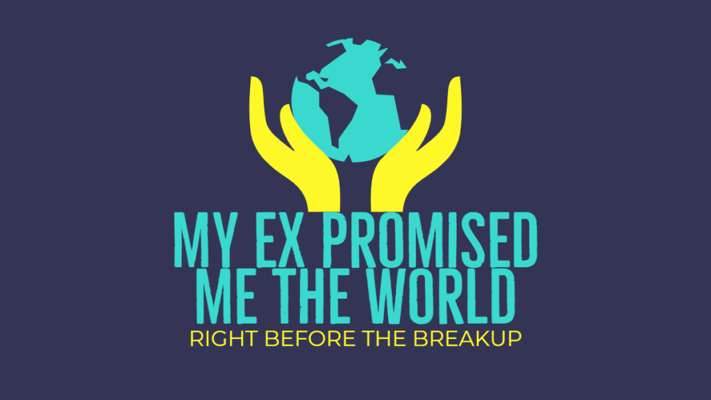 My ex promised me the world and left