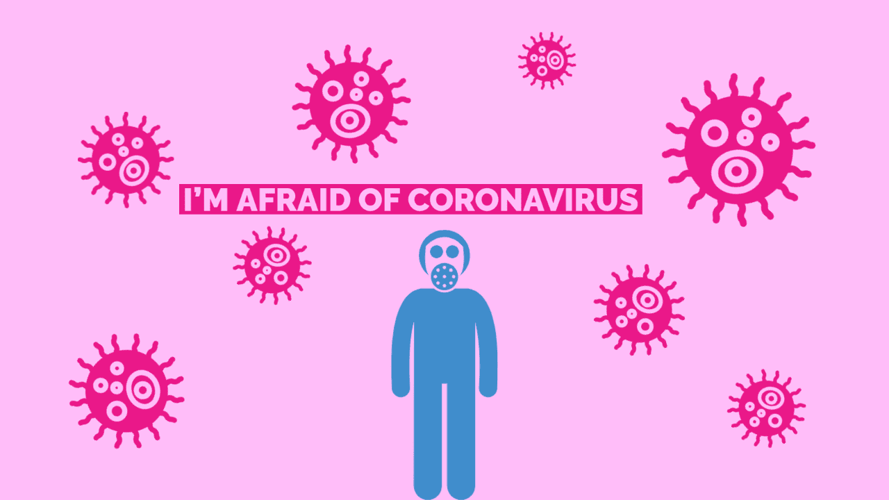 I'm afraid of Coronavirus