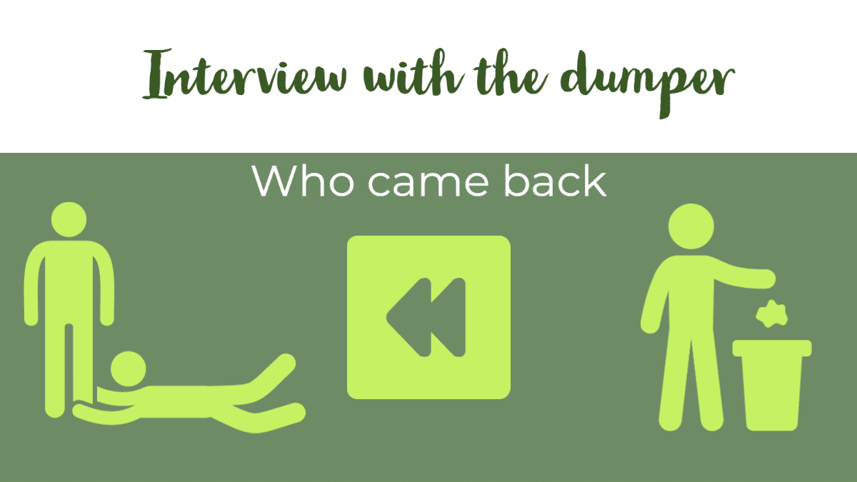 Interview with the dumper who came back