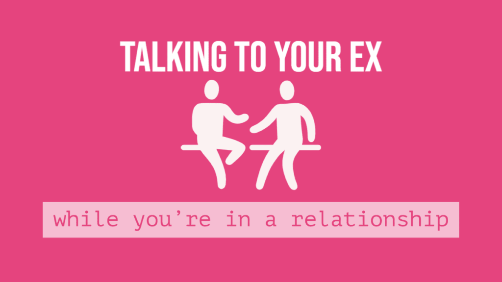Is it wrong to talk to your ex while in a relationship