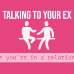 Is it wrong to talk to your ex while in a relationship