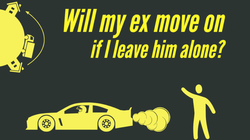 Will my ex move on if I leave him alone