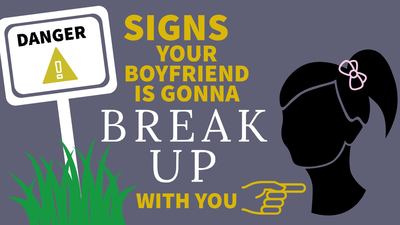 Signs your boyfriend is going to break up with you