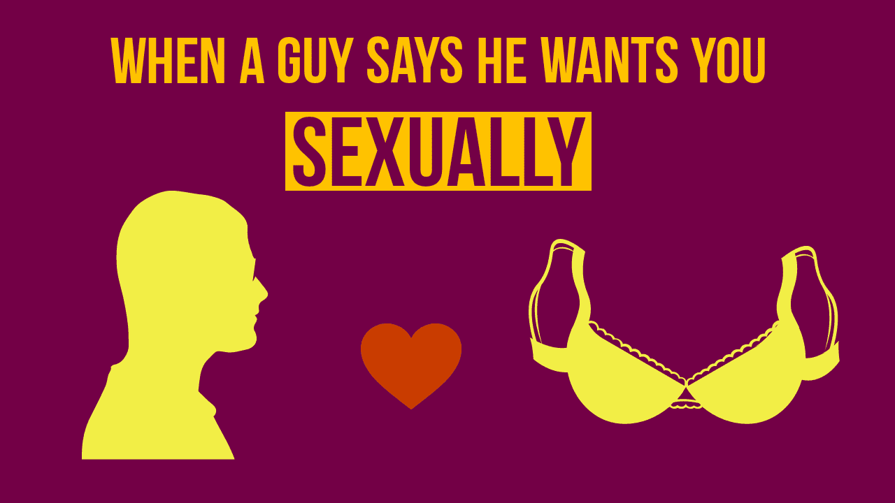 When a guy says he wants you sexually, it couldn't be more obvious...