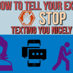 How to tell your ex to stop texting you nicely