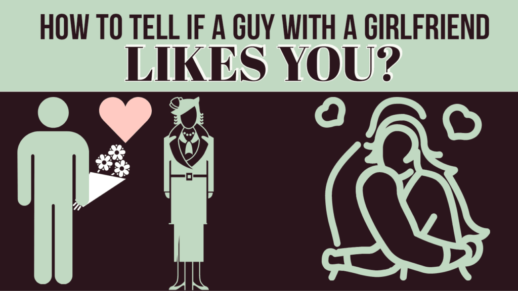 How to tell if a guy with a girlfriend likes you