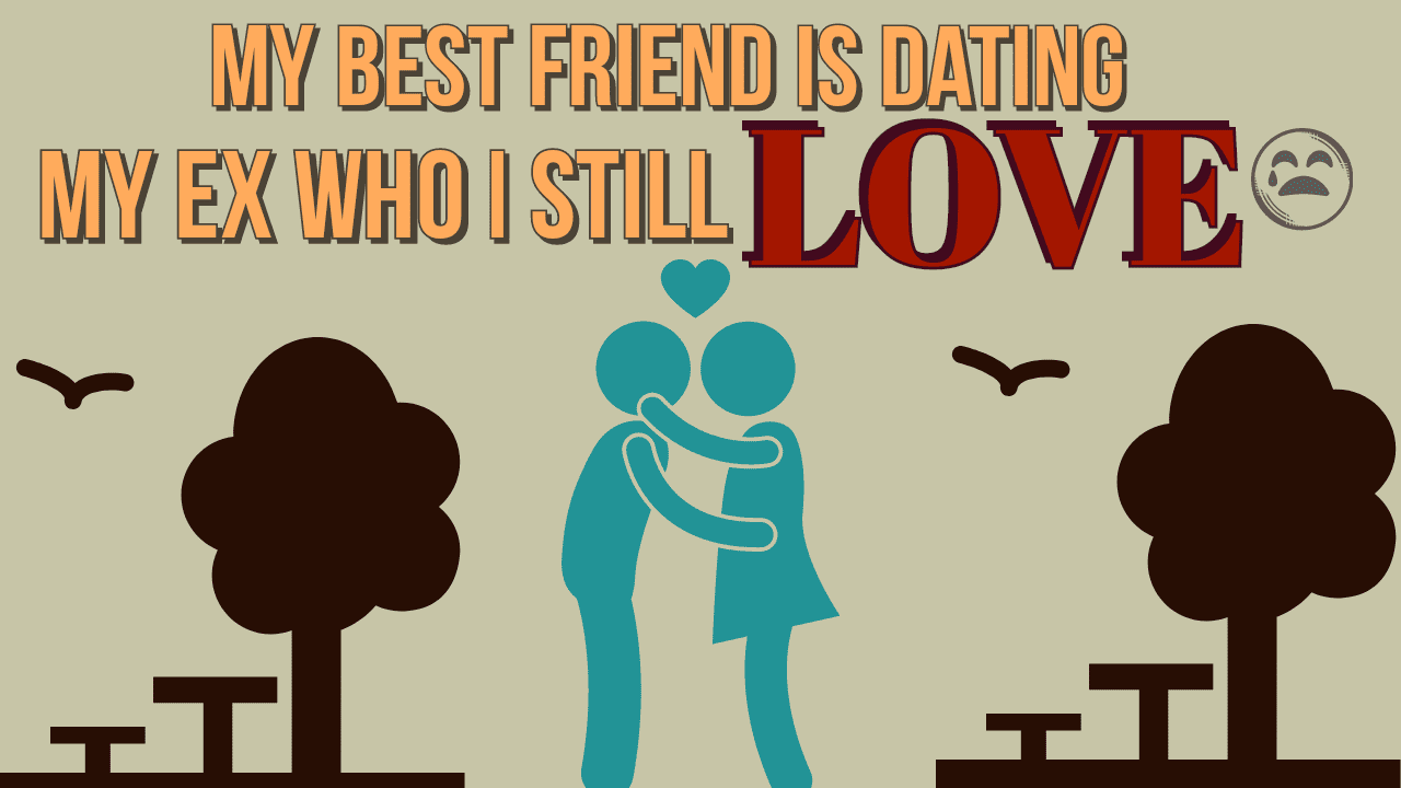 my ex is dating my best friend