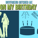 Boyfriend Ditched Me On My Birthday