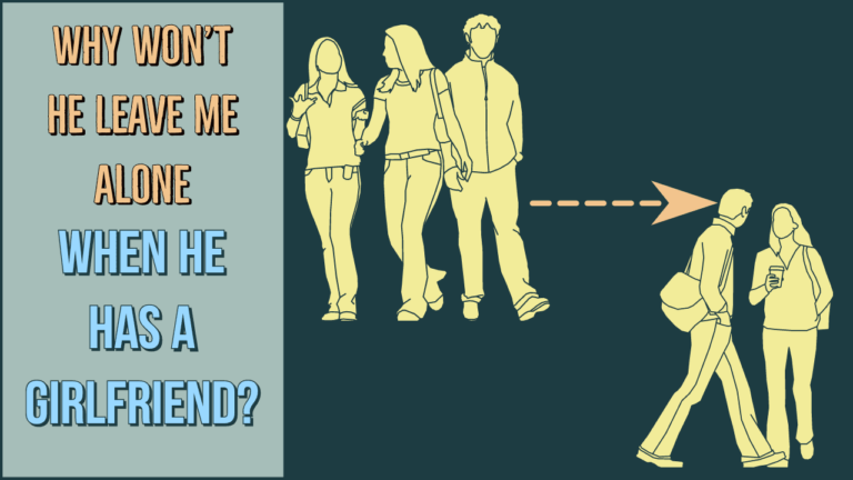 Why Won't He Leave Me Alone When He Has A Girlfriend? - Magnet of Success