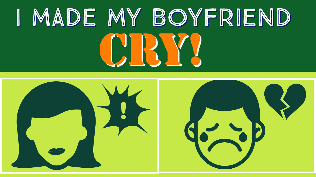 My boyfriend makes me cry