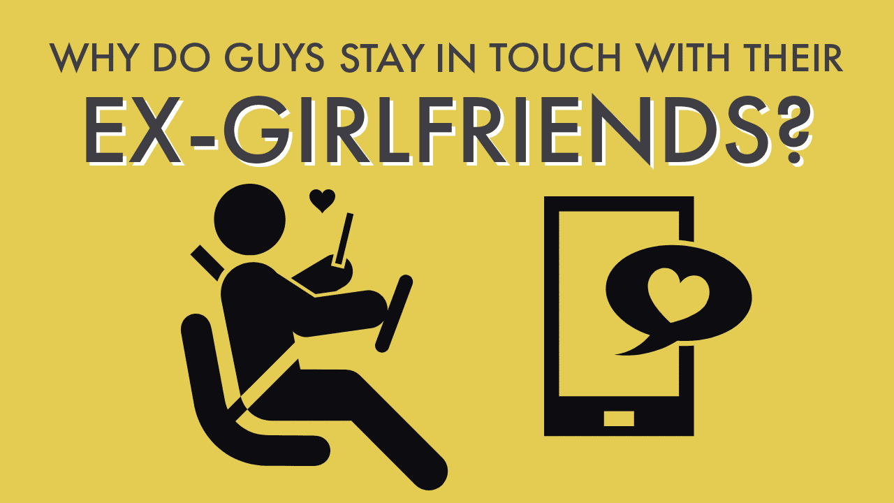 Why Do Guys Stay In Touch With Ex-girlfriends?