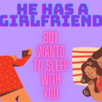 He has a girlfriend but still wants to sleep with me