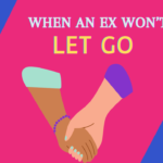 Dealing with an ex who won't let go