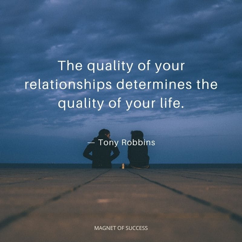The quality of your relationships determines the quality of your life
