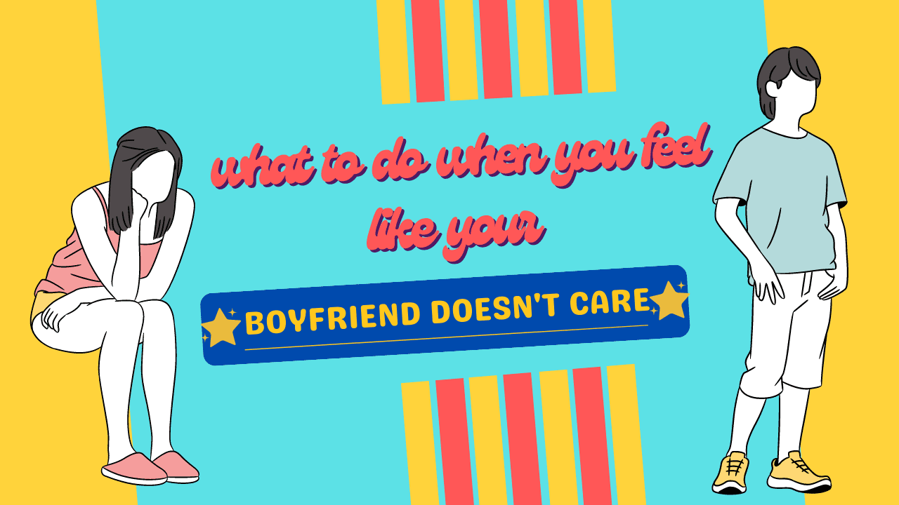 What to do when you feel like your boyfriend doesn't care