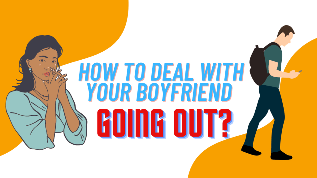 How To Deal With Your Boyfriend Going Out? of Success