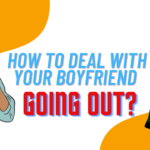 How to deal with your boyfriend going out