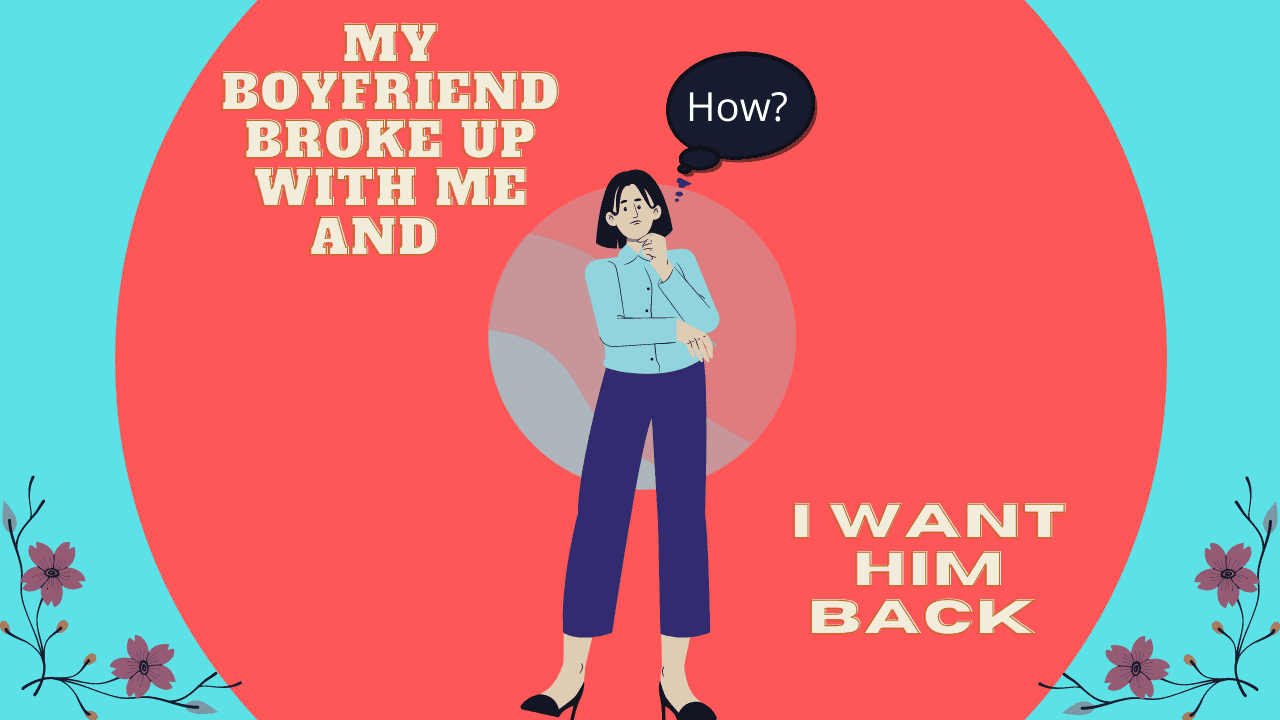 My Boyfriend Broke Up With Me And I Want Him Back  