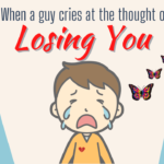 When a guy cries at the thought of losing you