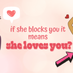 If she blocks you it means she loves you