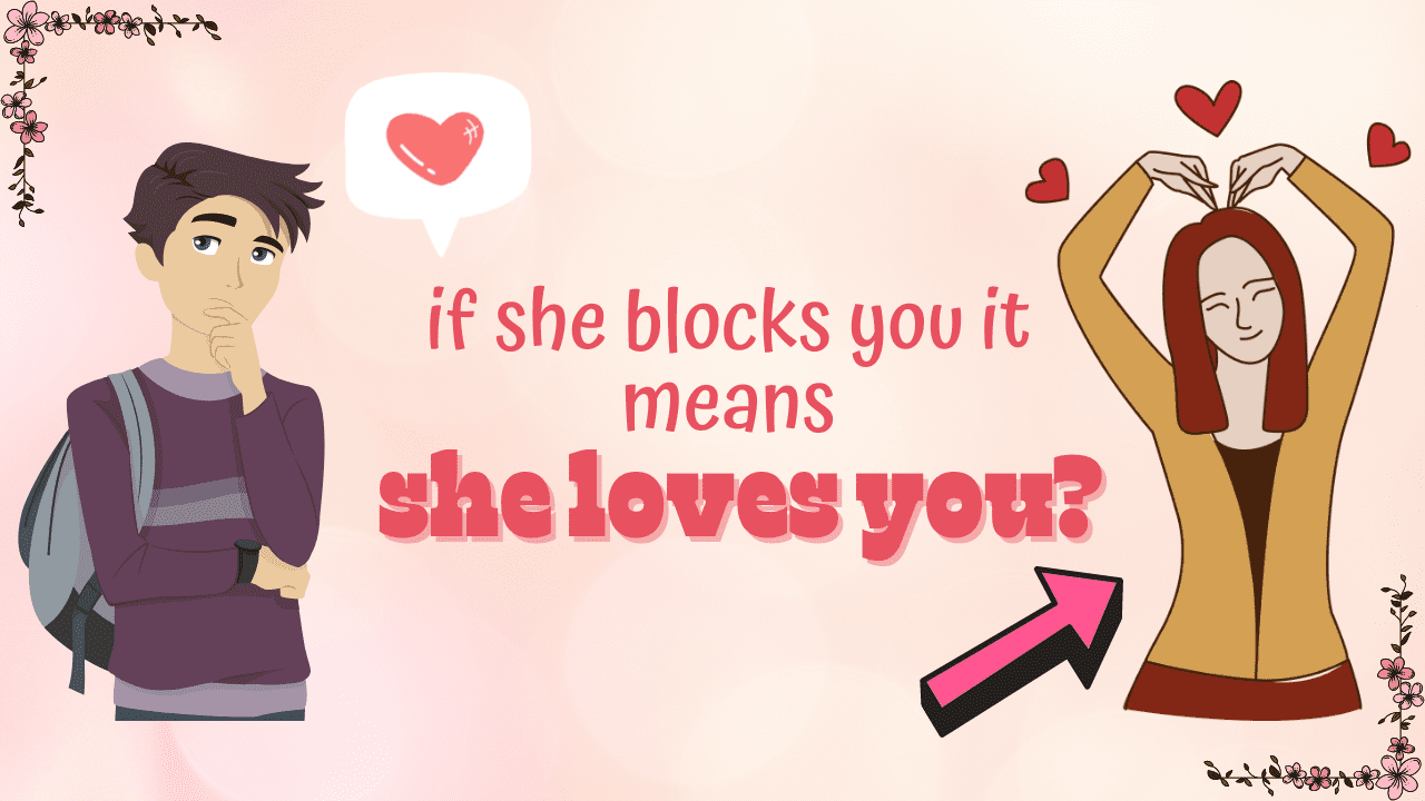 If she blocks you it means she loves you
