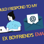 Should I respond to my ex boyfriend's email