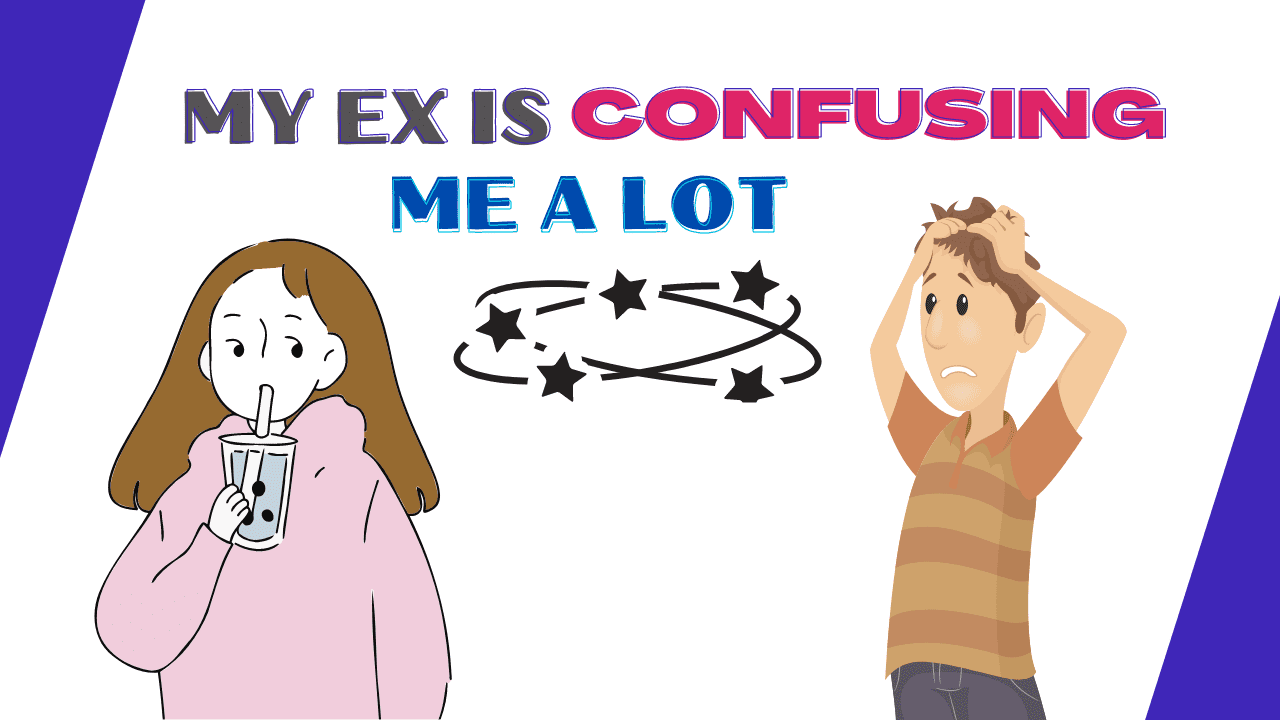 My ex is confusing me