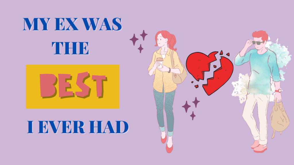My ex was the best I ever had