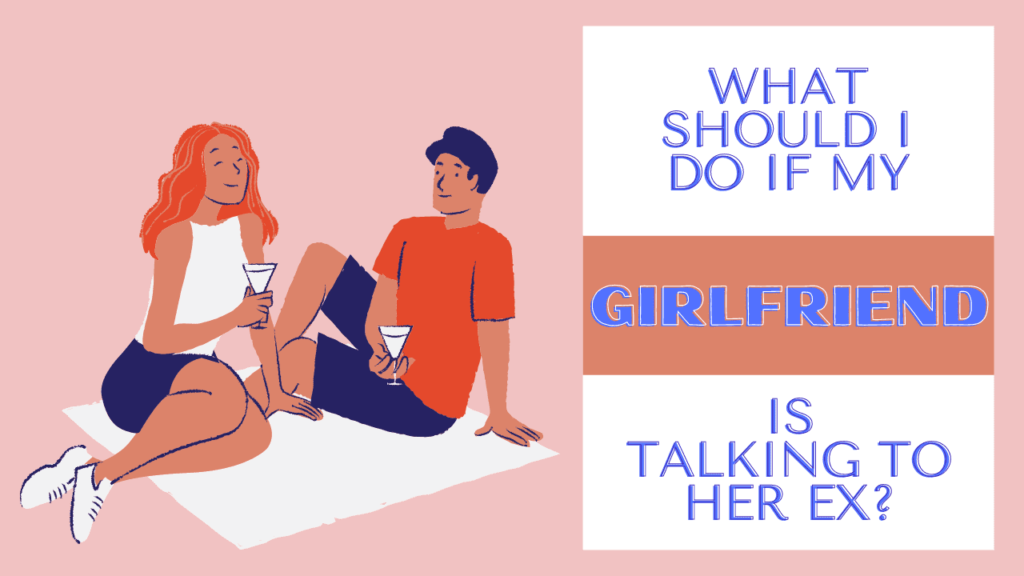 what-should-i-do-if-my-girlfriend-is-talking-to-her-ex-boyfriend