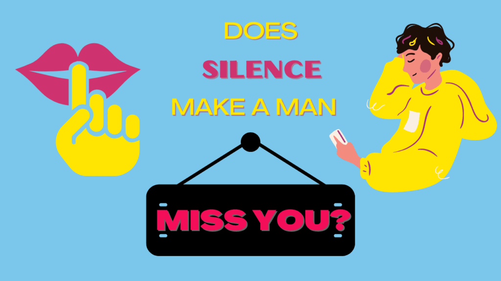 Does silence make a man miss you