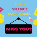Does silence make a man miss you