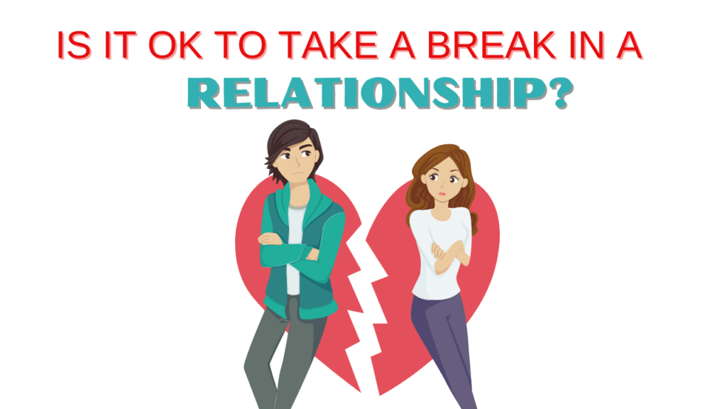 Is it ok to take a break from a relationship