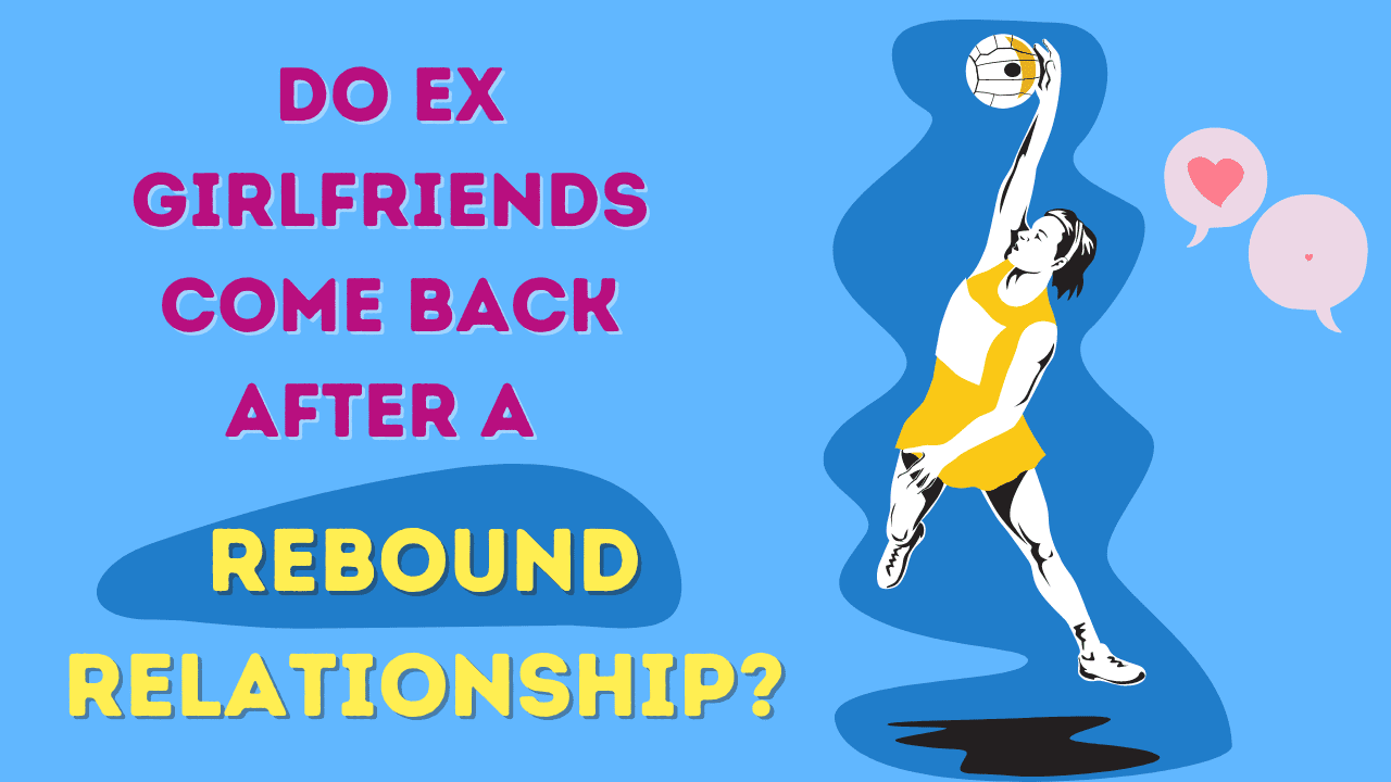 Do ex girlfriends come back after a rebound relationship