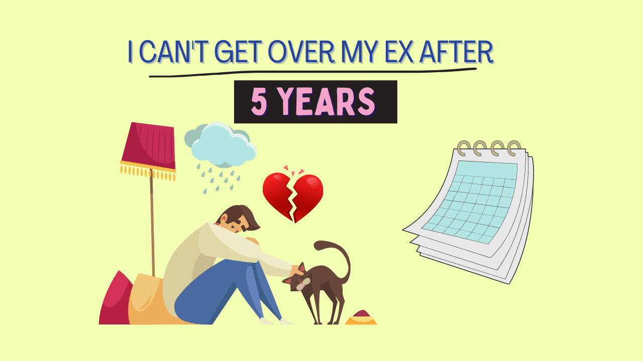 Can't get over ex after 5 years