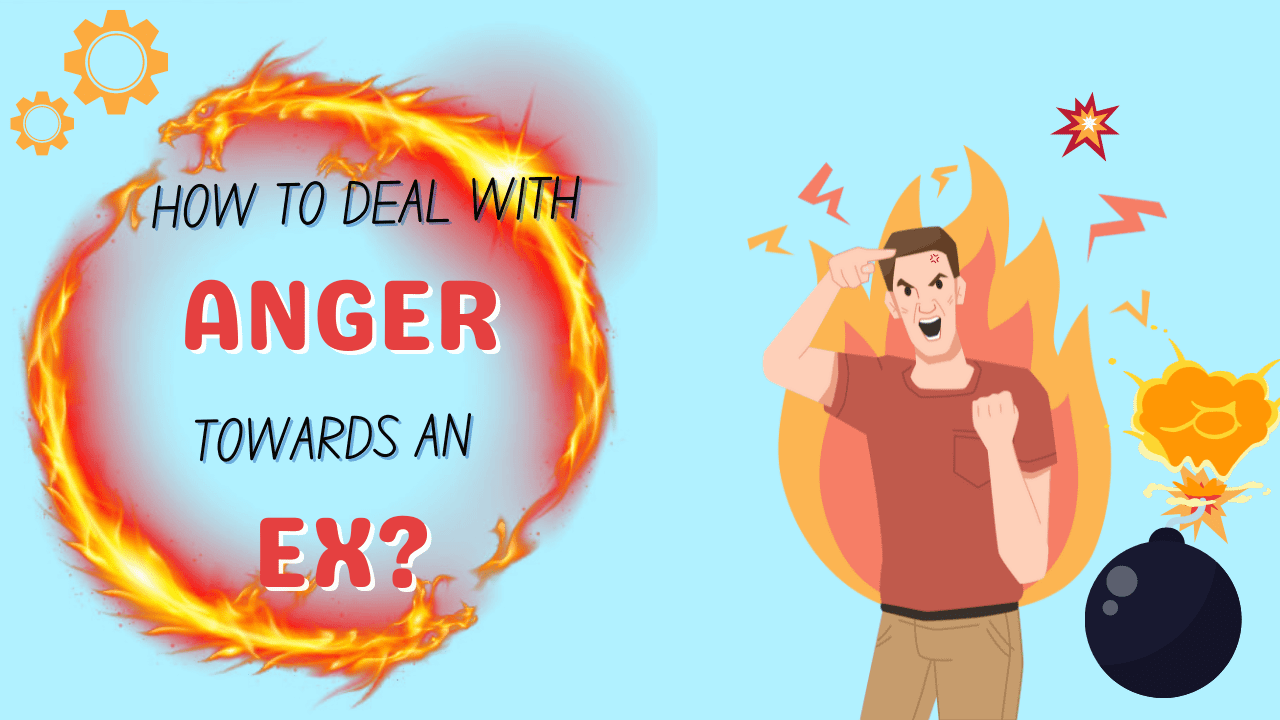 How To Deal With Anger Towards An Ex