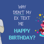 Why didn't my ex text me happy birthday