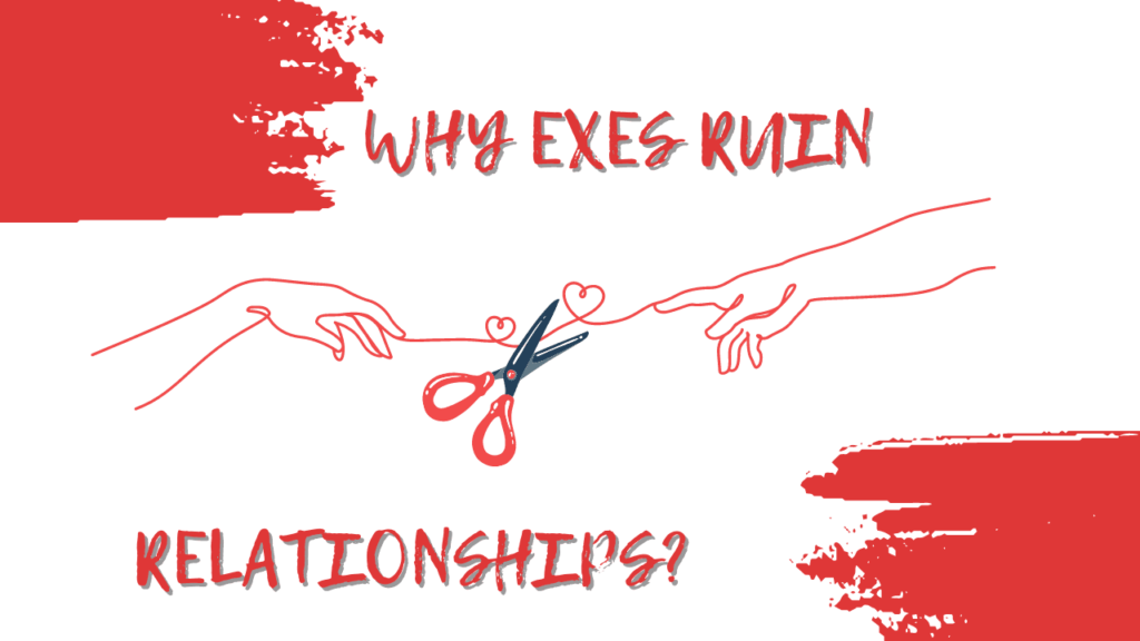 Why exes ruin relationships