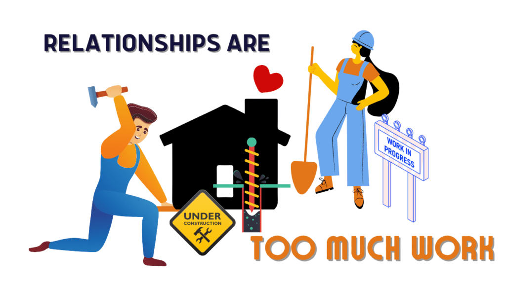 Relationships are too much work