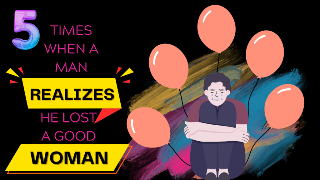 5-times-when-a-man-realizes-he-lost-a-good-woman-magnet-of-success