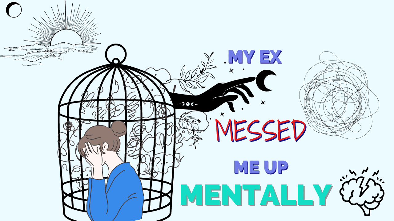 My ex messed me up mentally