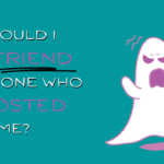 Should I unfriend someone who ghosted me