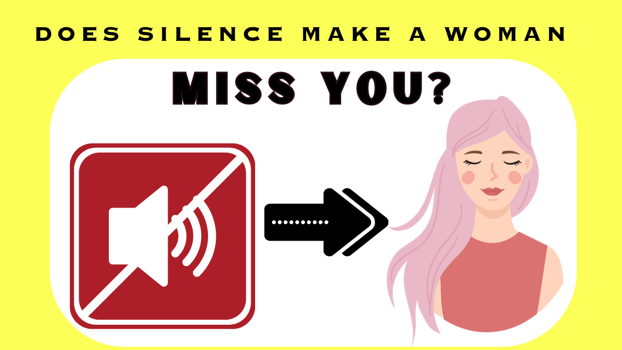 Does silence make a woman miss you