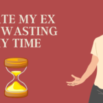 I hate my ex for wasting my time