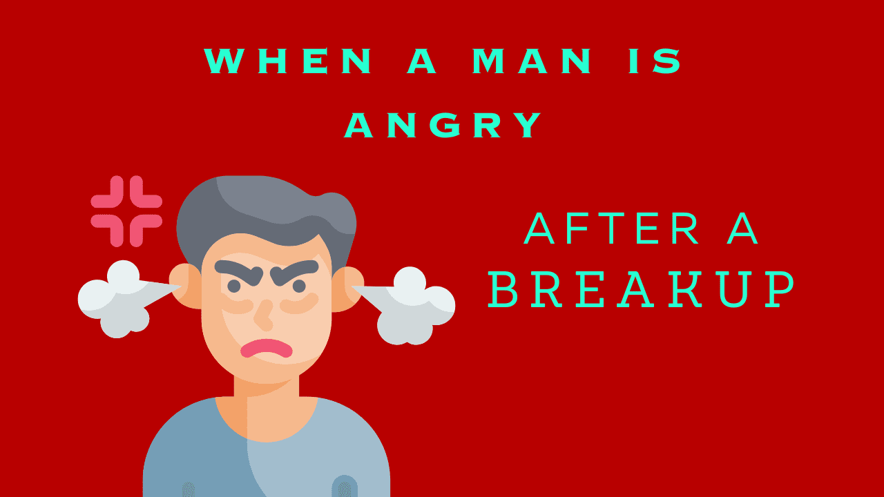 When a man is angry after a breakup
