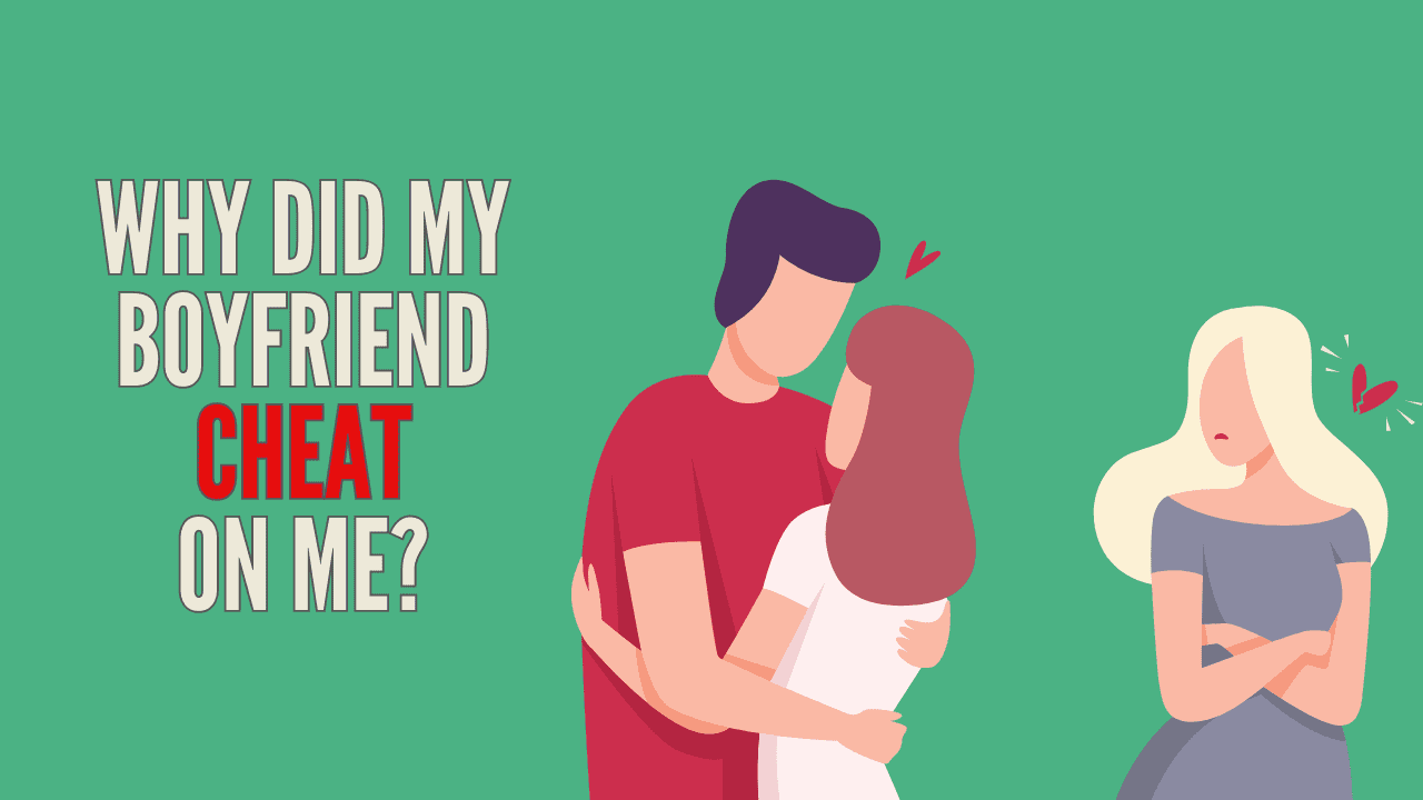 Why did my boyfriend cheat on me