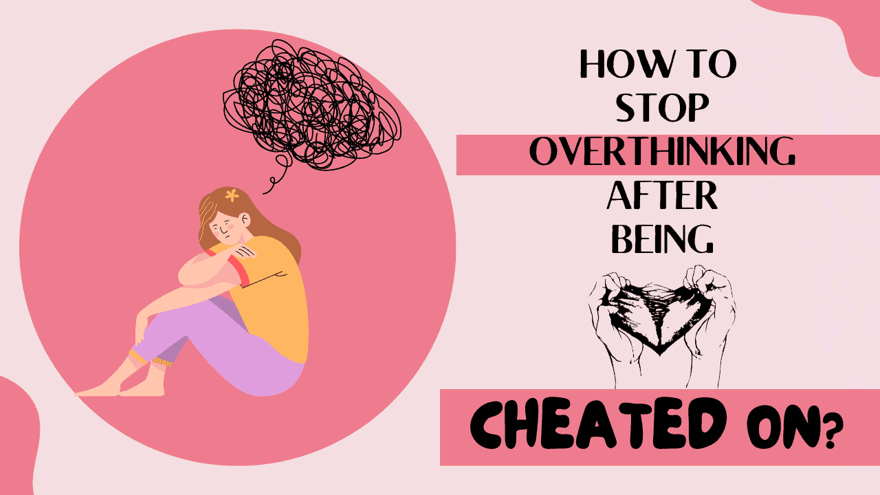 How to stop overthinking after being cheated on