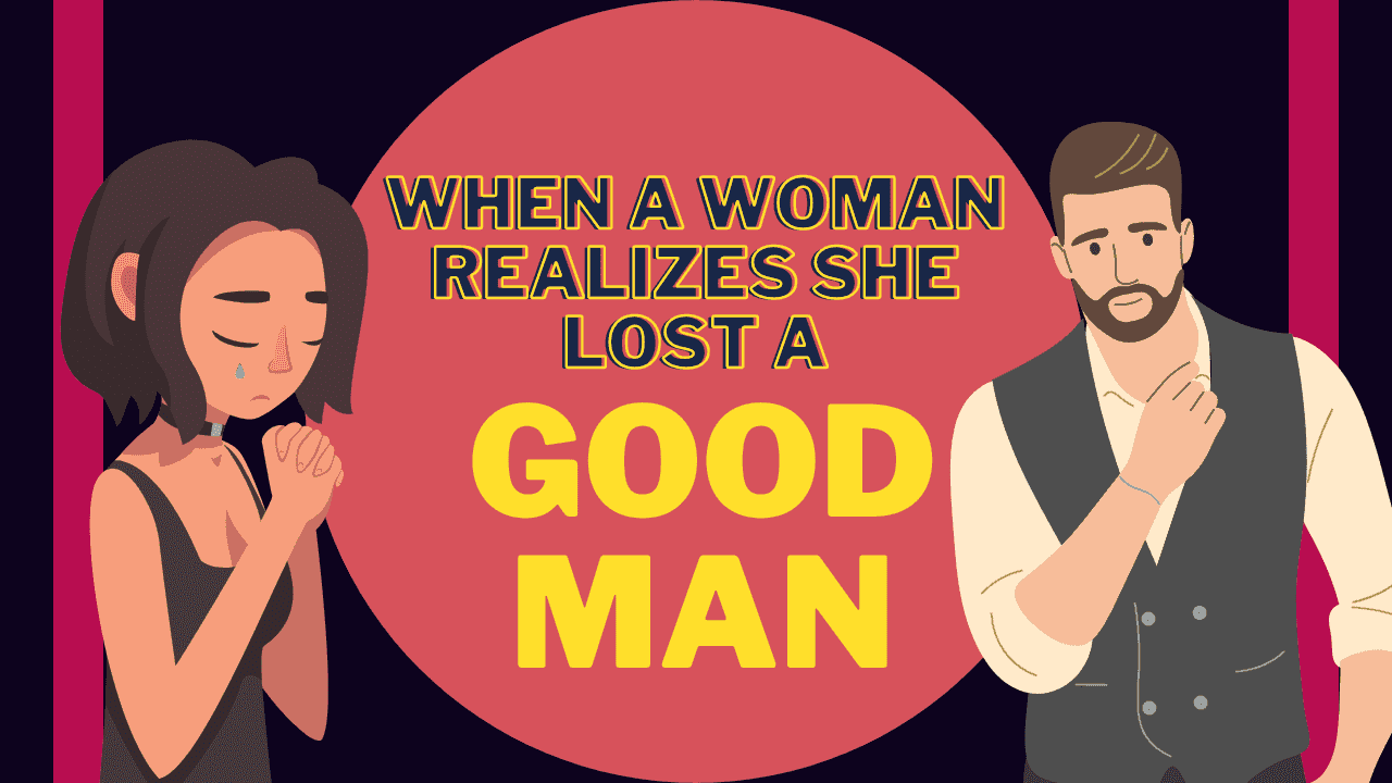 When A Woman Realizes She Lost A Good Man - Magnet of Success