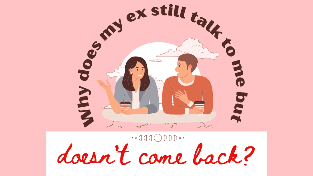 My Ex Still Talks To Me But Doesn't Want To Come Back - Magnet of Success